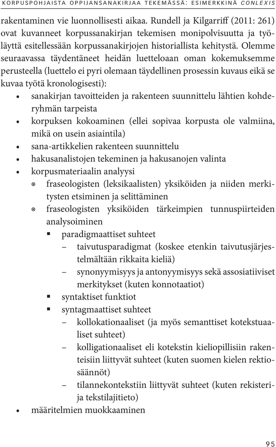 Olemme seuraavassa täydentäneet heidän luetteloaan oman kokemuksemme perusteella (luettelo ei pyri olemaan täydellinen prosessin kuvaus eikä se kuvaa työtä kronologisesti): ryhmän tarpeista mikä on
