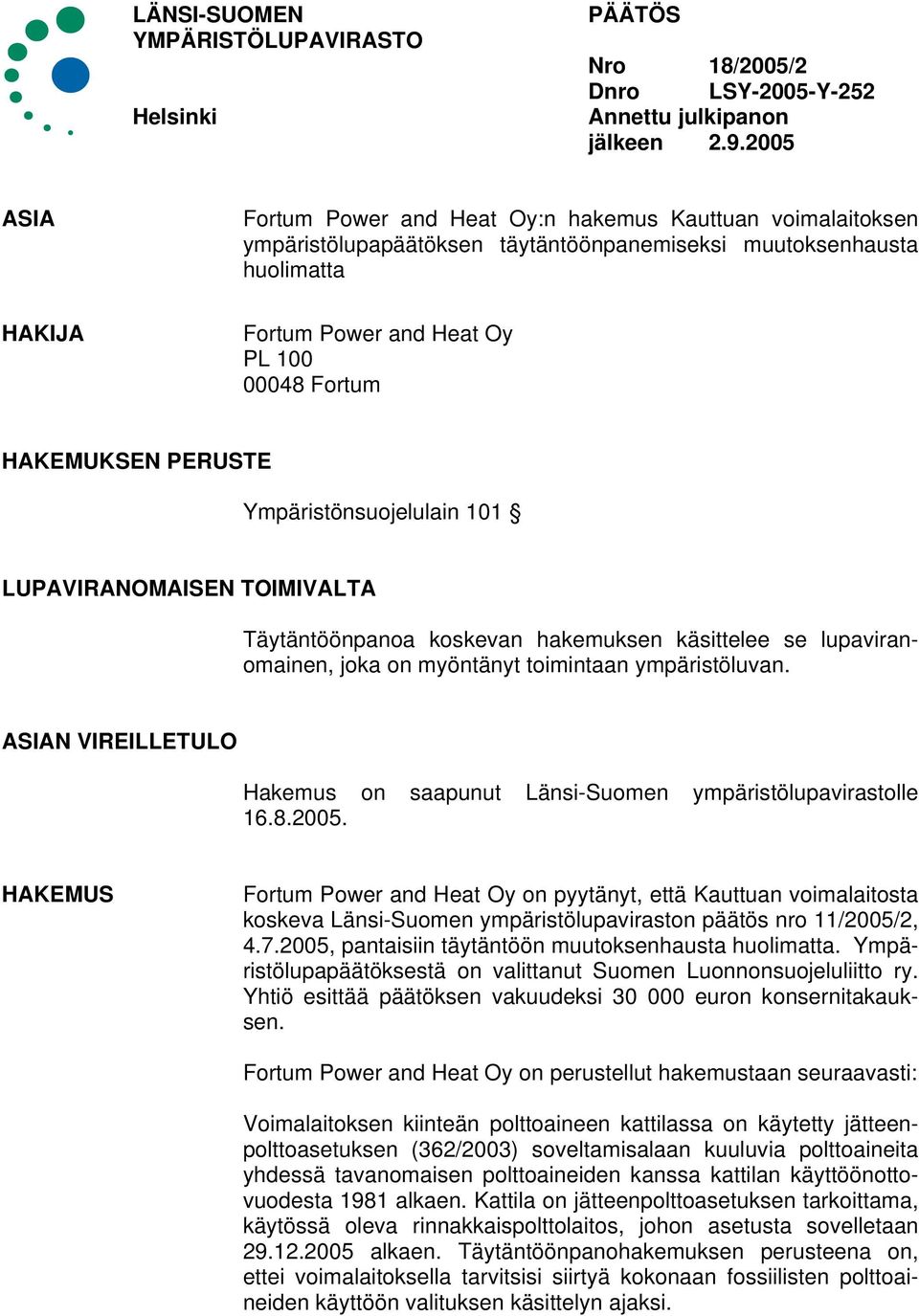 HAKEMUKSEN PERUSTE Ympäristönsuojelulain 101 LUPAVIRANOMAISEN TOIMIVALTA Täytäntöönpanoa koskevan hakemuksen käsittelee se lupaviranomainen, joka on myöntänyt toimintaan ympäristöluvan.