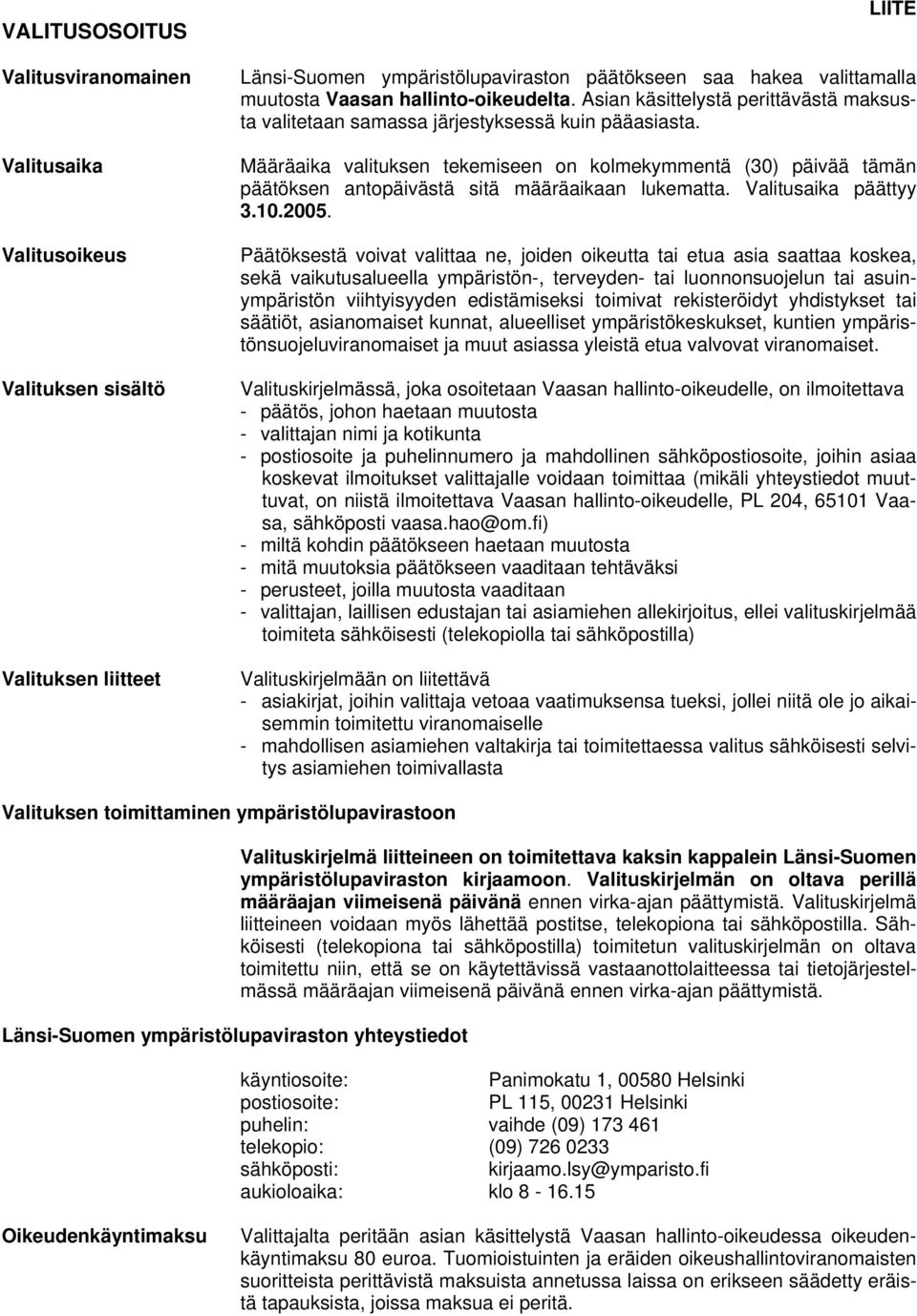 Määräaika valituksen tekemiseen on kolmekymmentä (30) päivää tämän päätöksen antopäivästä sitä määräaikaan lukematta. Valitusaika päättyy 3.10.2005.