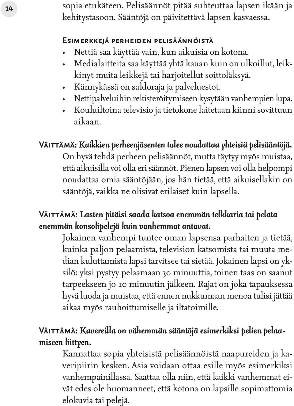 Kännykässä on saldoraja ja palveluestot. Nettipalveluihin rekisteröitymiseen kysytään vanhempien lupa. Kouluiltoina televisio ja tietokone laitetaan kiinni sovittuun aikaan.