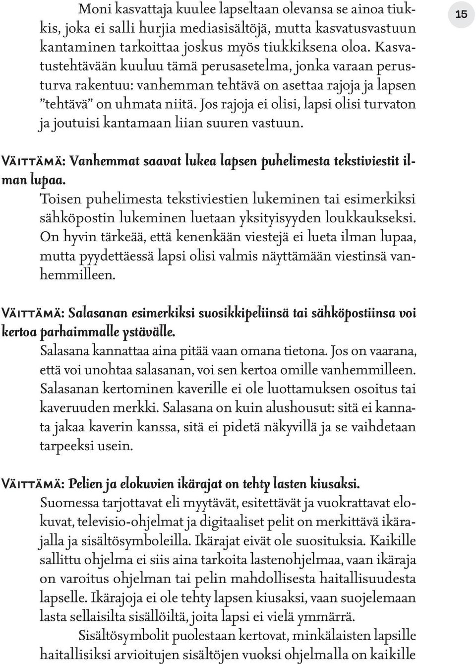 Jos rajoja ei olisi, lapsi olisi turvaton ja joutuisi kantamaan liian suuren vastuun. 15 Väittämä: Vanhemmat saavat lukea lapsen puhelimesta tekstiviestit ilman lupaa.