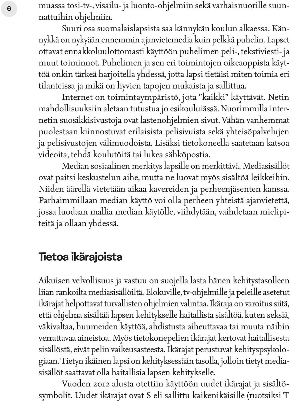 Puhelimen ja sen eri toimintojen oikeaoppista käyttöä onkin tärkeä harjoitella yhdessä, jotta lapsi tietäisi miten toimia eri tilanteissa ja mikä on hyvien tapojen mukaista ja sallittua.