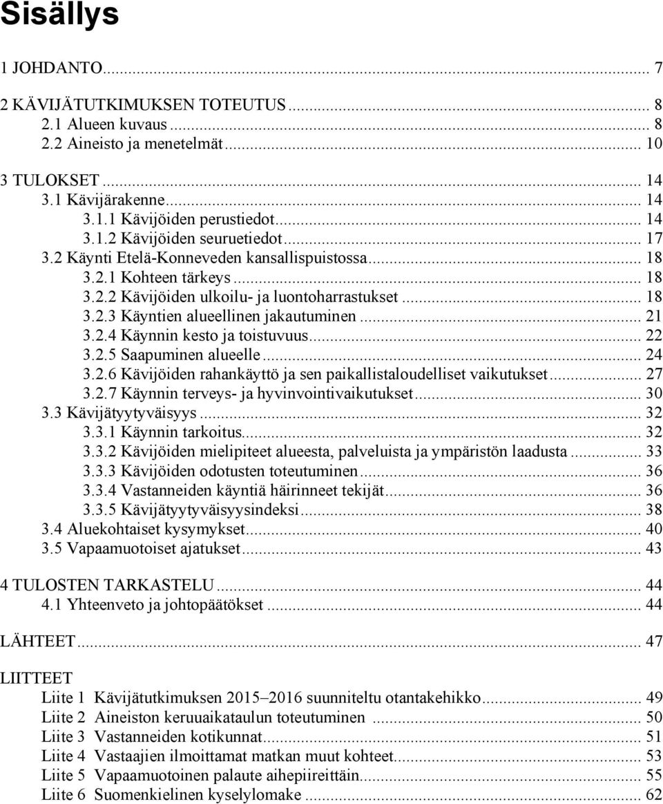 .. 22 3.2.5 Saapuminen alueelle... 24 3.2.6 Kävijöiden rahankäyttö ja sen paikallistaloudelliset vaikutukset... 27 3.2.7 Käynnin terveys- ja hyvinvointivaikutukset... 30 3.3 Kävijätyytyväisyys... 32 3.