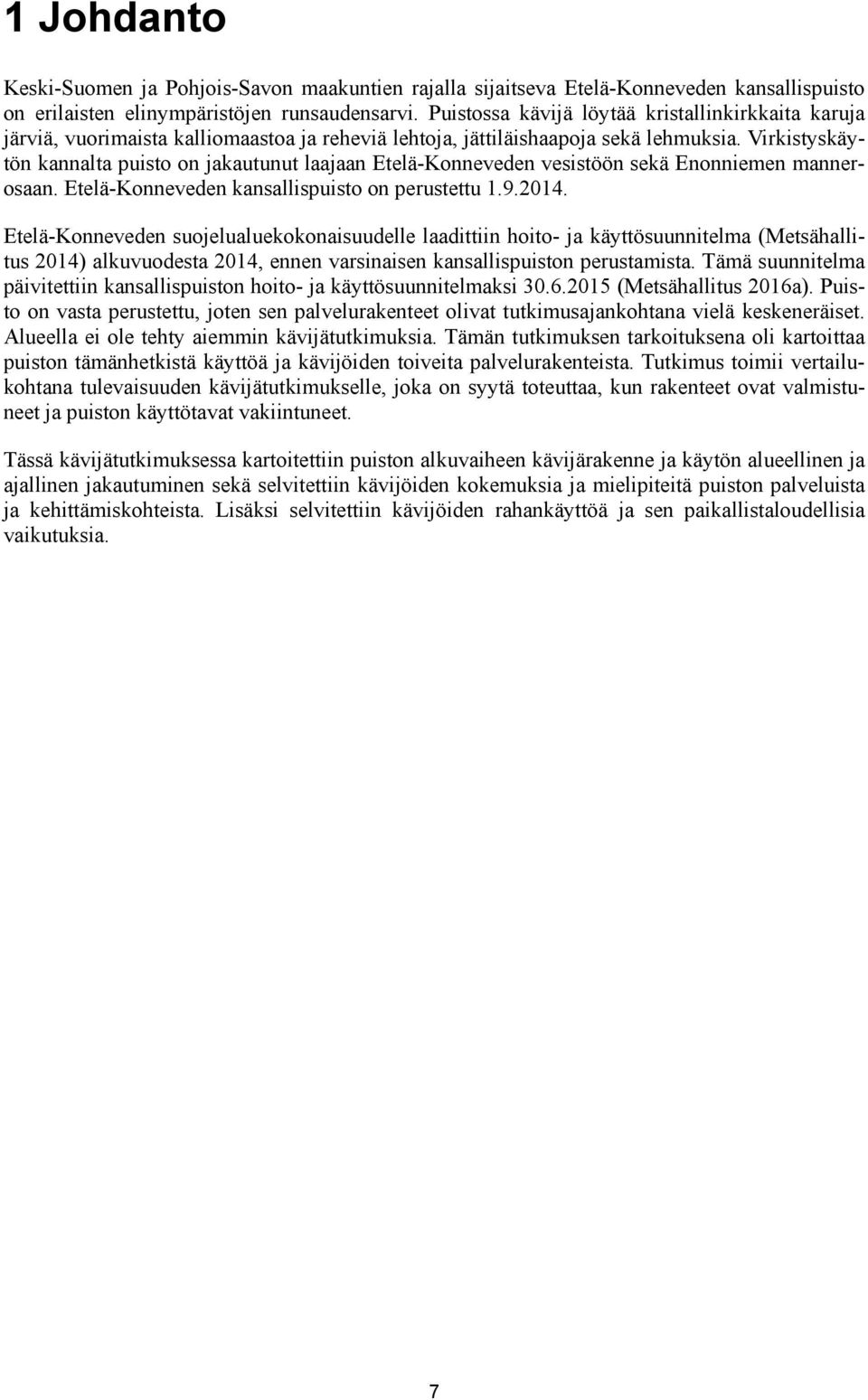 Virkistyskäytön kannalta puisto on jakautunut laajaan Etelä-Konneveden vesistöön sekä Enonniemen mannerosaan. Etelä-Konneveden kansallispuisto on perustettu 1.9.2014.