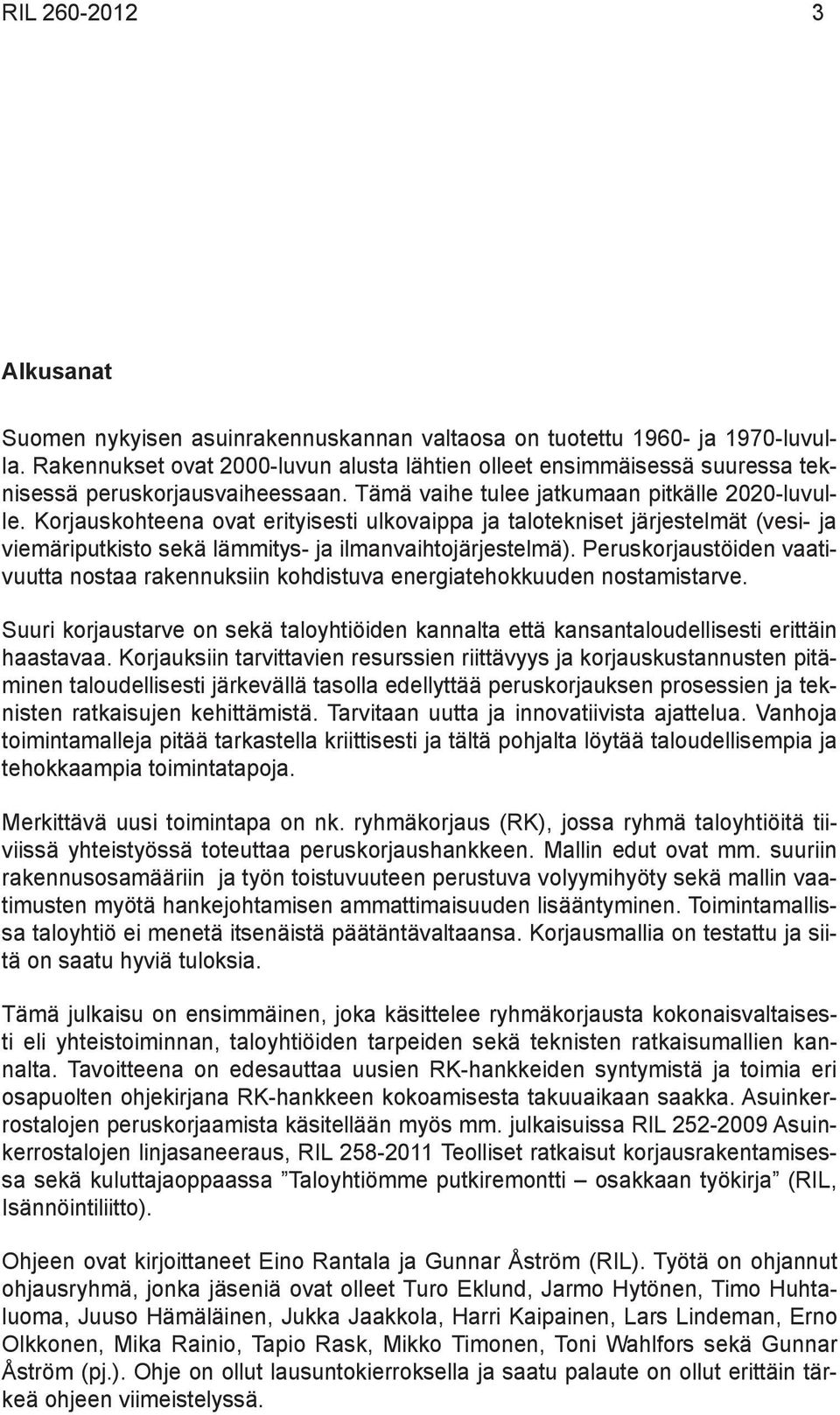 Korjauskohteena ovat erityisesti ulkovaippa ja talotekniset järjestelmät (vesi- ja viemäriputkisto sekä lämmitys- ja ilmanvaihtojärjestelmä).