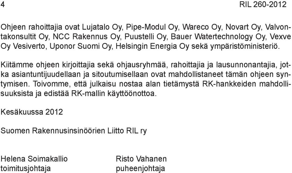 Kiitämme ohjeen kirjoittajia sekä ohjausryhmää, rahoittajia ja lausunnonantajia, jotka asiantuntijuudellaan ja sitoutumisellaan ovat mahdollistaneet tämän