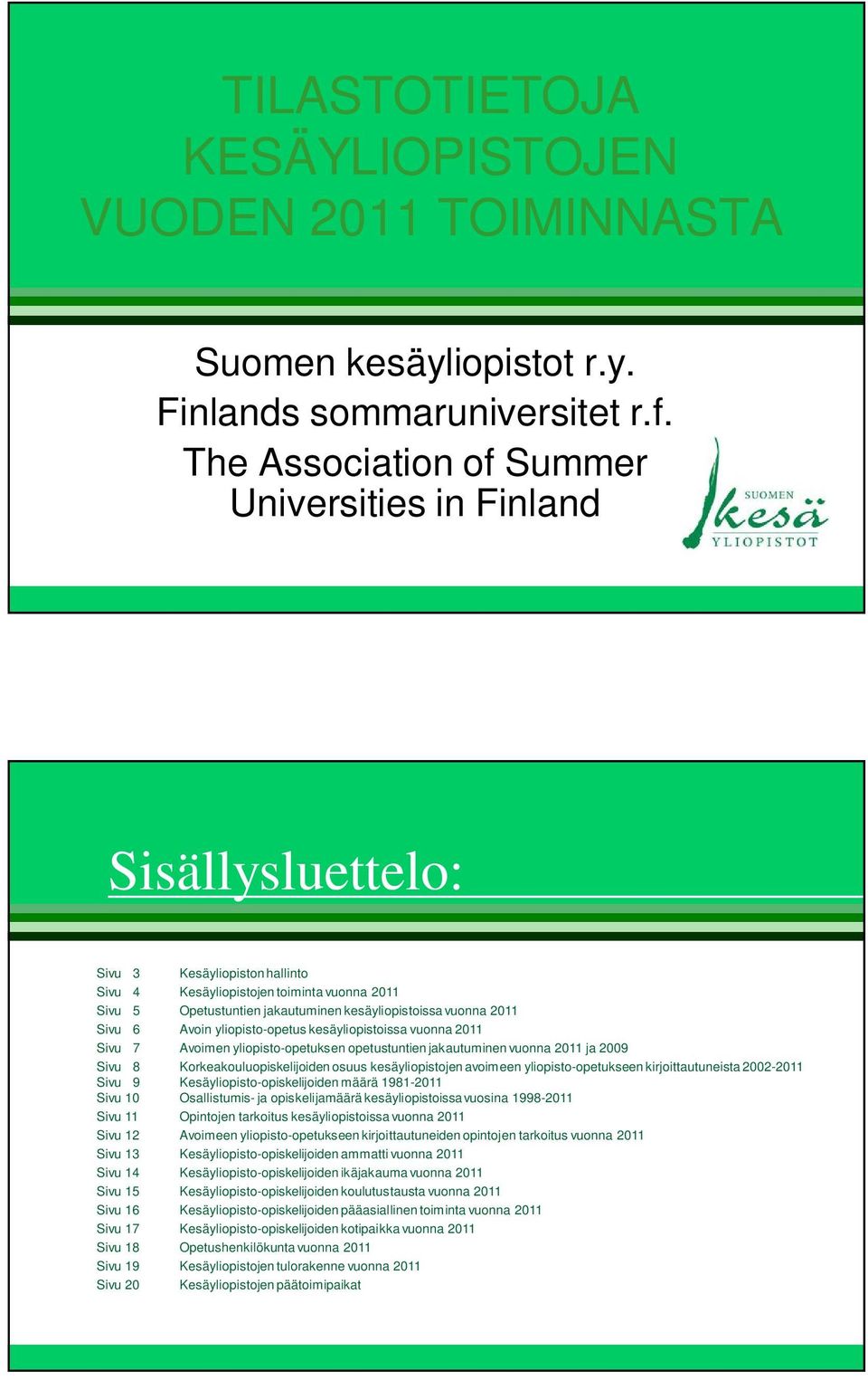 vuonna 2011 Sivu 6 Avoin yliopisto-opetus kesäyliopistoissa vuonna 2011 Sivu 7 Avoimen yliopisto-opetuksen opetustuntien jakautuminen vuonna 2011 ja 2009 Sivu 8 Korkeakouluopiskelijoiden osuus