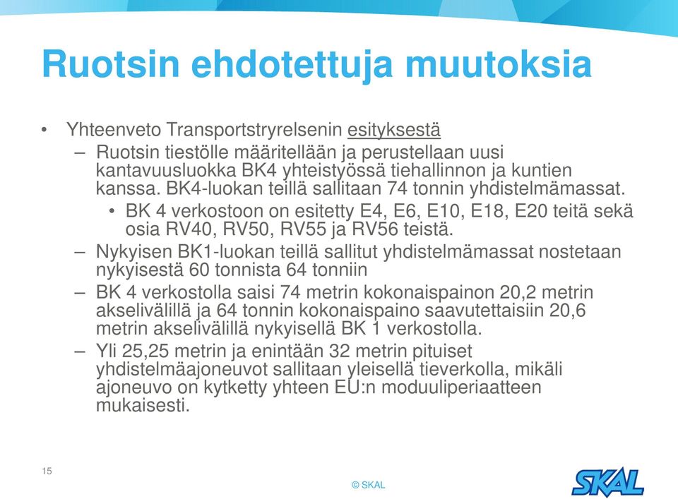 Nykyisen BK1-luokan teillä sallitut yhdistelmämassat nostetaan nykyisestä 60 tonnista 64 tonniin BK 4 verkostolla saisi 74 metrin kokonaispainon 20,2 metrin akselivälillä ja 64 tonnin kokonaispaino