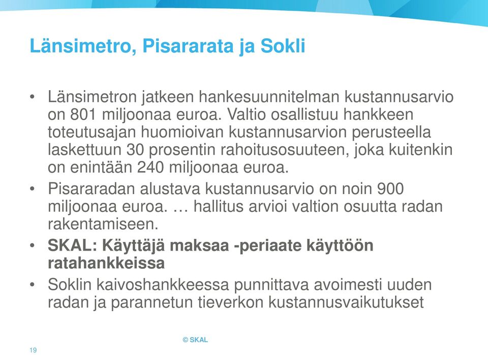 enintään 240 miljoonaa euroa. Pisararadan alustava kustannusarvio on noin 900 miljoonaa euroa.