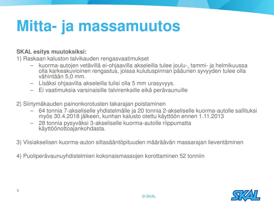 Ei vaatimuksia varsinaisille talvirenkaille eikä perävaunuille 2) Siirtymäkauden painonkorotusten takarajan poistaminen 64 tonnia 7-akseliselle yhdistelmälle ja 20 tonnia 2-akseliselle kuorma-autolle