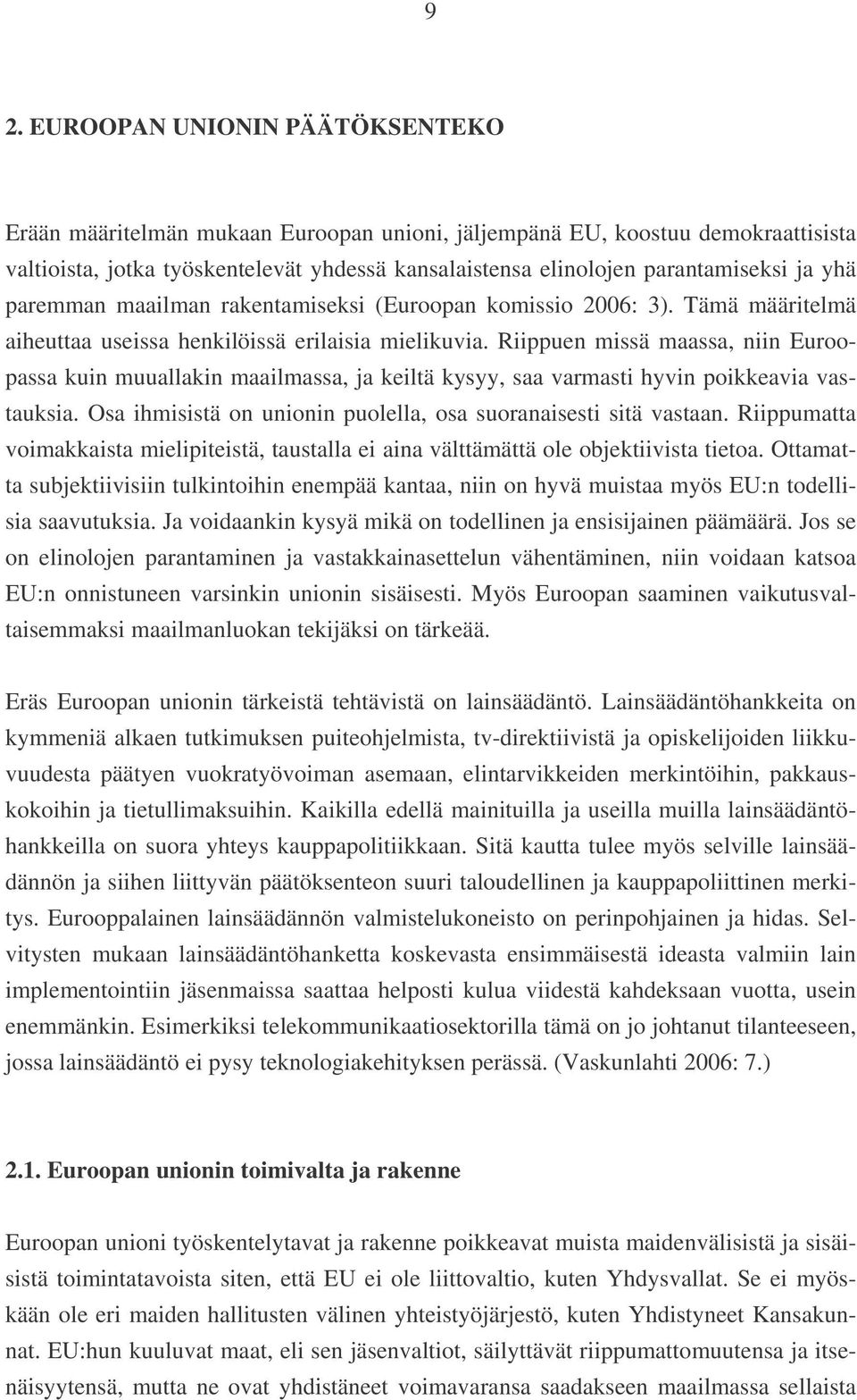maailmassa, ja keiltä kysyy, saa varmasti hyvin poikkeavia vastauksia Osa ihmisistä on unionin puolella, osa suoranaisesti sitä vastaan Riippumatta voimakkaista mielipiteistä, taustalla ei aina