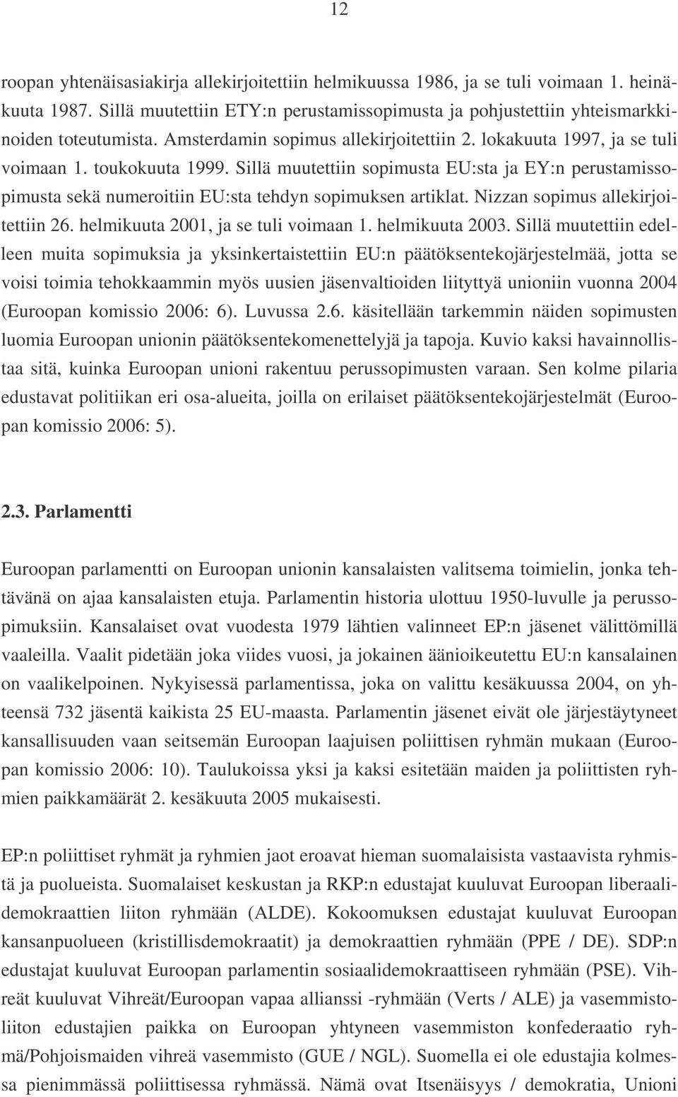 artiklat Nizzan sopimus allekirjoitettiin 26 helmikuuta 2001, ja se tuli voimaan 1 helmikuuta 2003 Sillä muutettiin edelleen muita sopimuksia ja yksinkertaistettiin EU:n päätöksentekojärjestelmää,