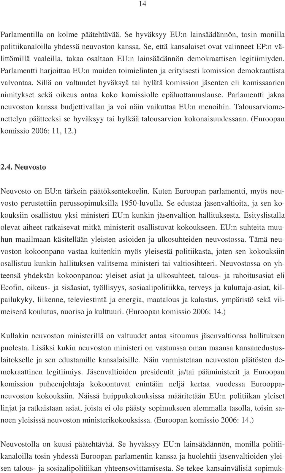 komission jäsenten eli komissaarien nimitykset sekä oikeus antaa koko komissiolle epäluottamuslause Parlamentti jakaa neuvoston kanssa budjettivallan ja voi näin vaikuttaa EU:n menoihin