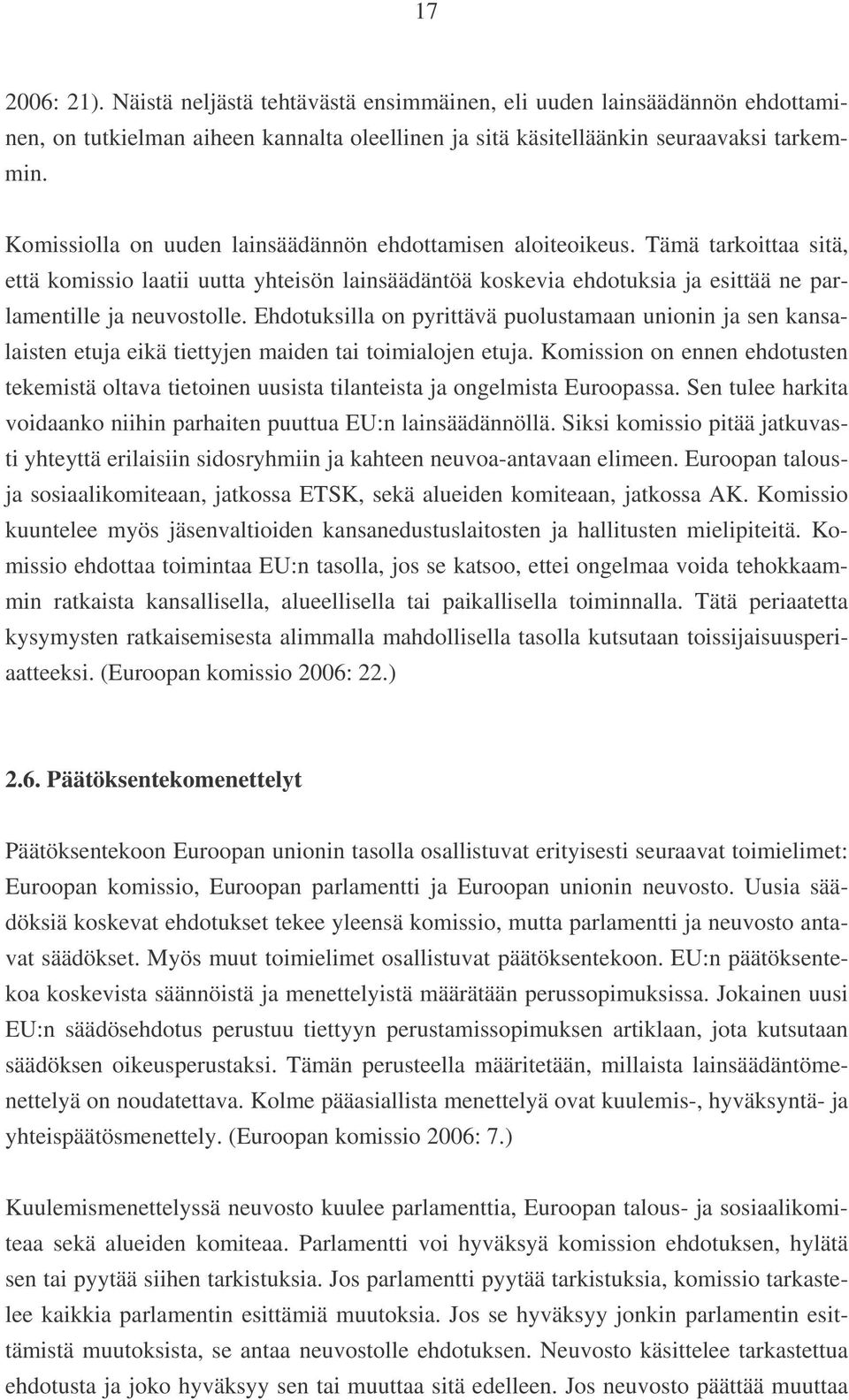 pyrittävä puolustamaan unionin ja sen kansalaisten etuja eikä tiettyjen maiden tai toimialojen etuja Komission on ennen ehdotusten tekemistä oltava tietoinen uusista tilanteista ja ongelmista