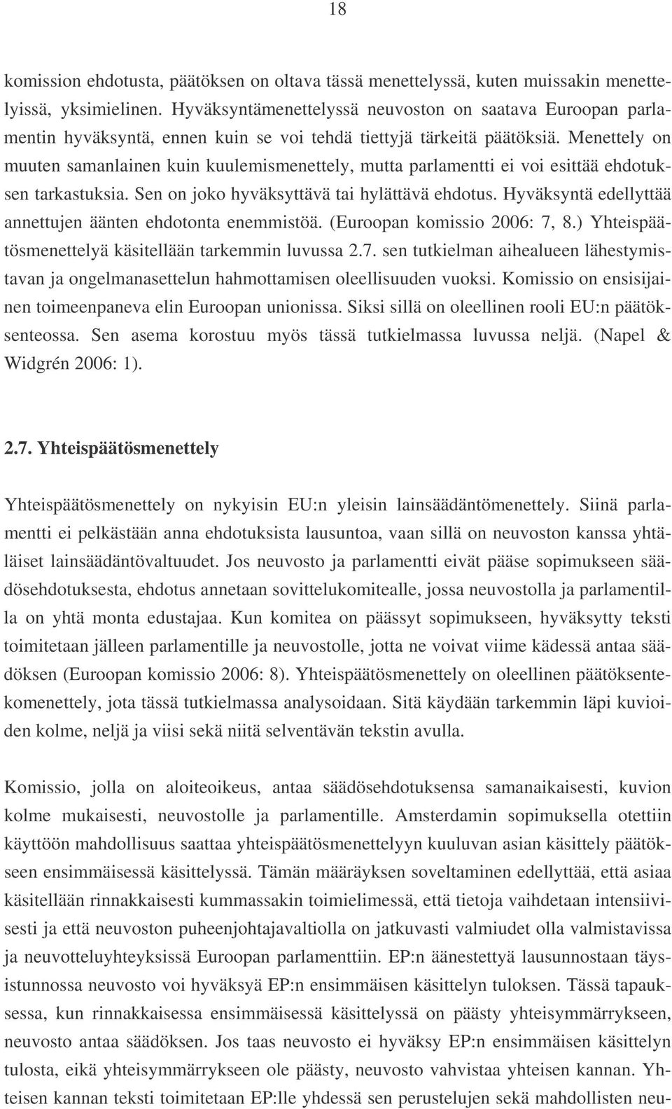 Hyväksyntä edellyttää annettujen äänten ehdotonta enemmistöä (Euroopan komissio 2006: 7, 8) Yhteispäätösmenettelyä käsitellään tarkemmin luvussa 27 sen tutkielman aihealueen lähestymistavan ja