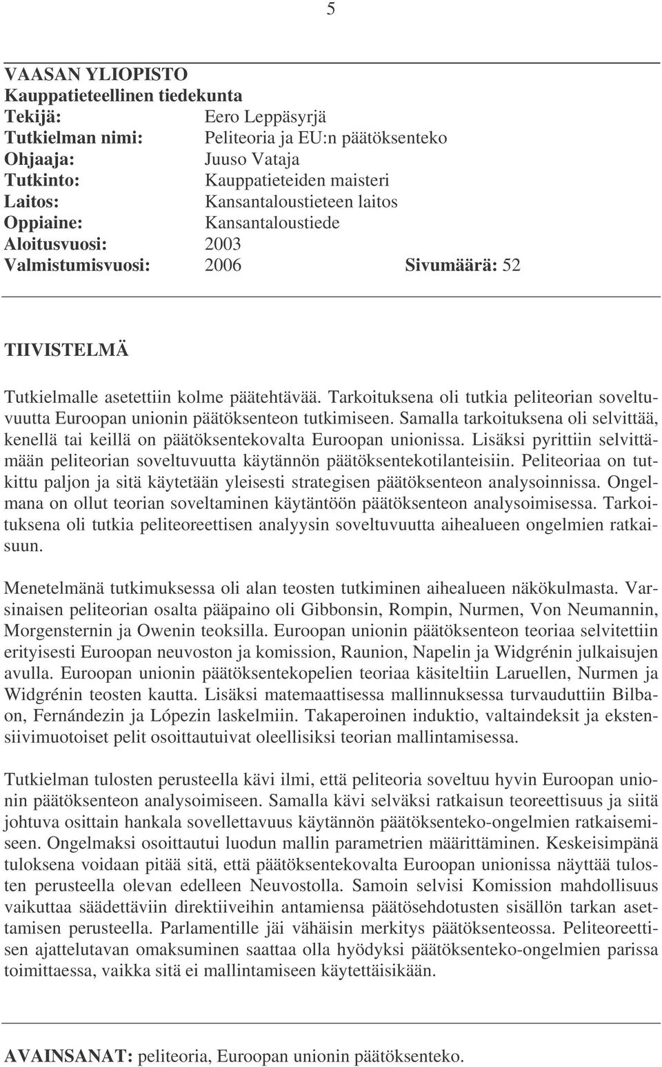 peliteorian soveltuvuutta Euroopan unionin päätöksenteon tutkimiseen Samalla tarkoituksena oli selvittää, kenellä tai keillä on päätöksentekovalta Euroopan unionissa Lisäksi pyrittiin selvittämään