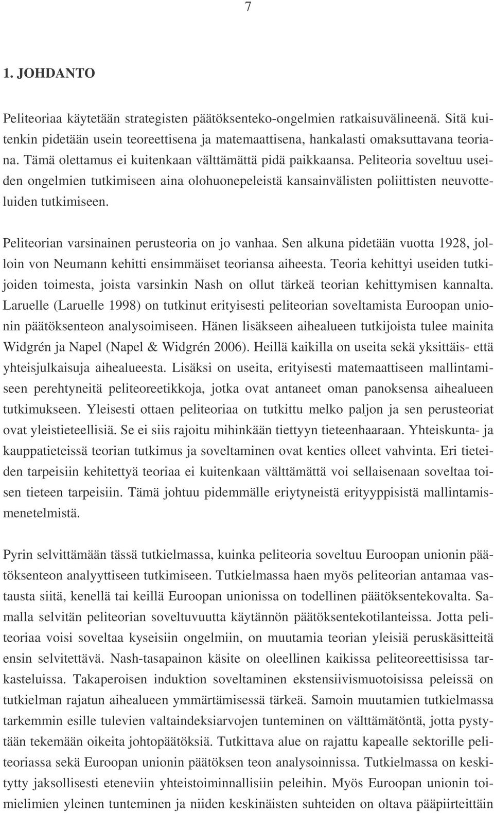 varsinainen perusteoria on jo vanhaa Sen alkuna pidetään vuotta 1928, jolloin von Neumann kehitti ensimmäiset teoriansa aiheesta Teoria kehittyi useiden tutkijoiden toimesta, joista varsinkin Nash on