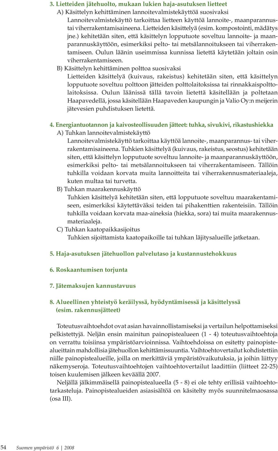 ) kehitetään siten, että käsittelyn lopputuote soveltuu lannoite- ja maanparannuskäyttöön, esimerkiksi pelto- tai metsälannoitukseen tai viherrakentamiseen.