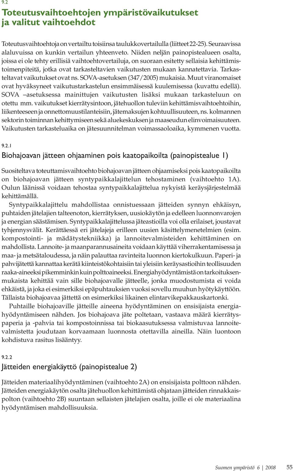 Niiden neljän painopistealueen osalta, joissa ei ole tehty erillisiä vaihtoehtovertailuja, on suoraan esitetty sellaisia kehittämistoimenpiteitä, jotka ovat tarkasteltavien vaikutusten mukaan