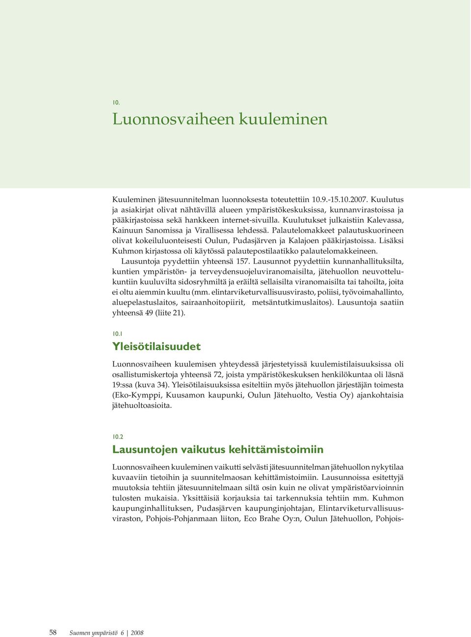 Kuulutukset julkaistiin Kalevassa, Kainuun Sanomissa ja Virallisessa lehdessä. Palautelomakkeet palautuskuorineen olivat kokeiluluonteisesti Oulun, Pudasjärven ja Kalajoen pääkirjastoissa.
