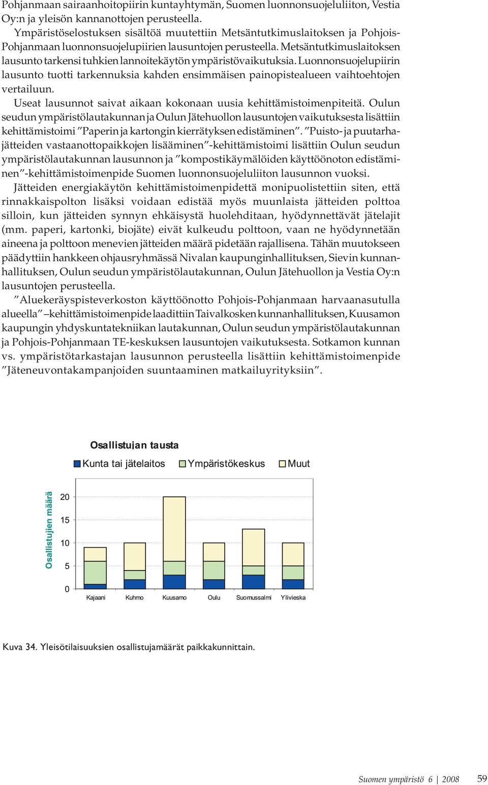 Metsäntutkimuslaitoksen lausunto tarkensi tuhkien lannoitekäytön ympäristövaikutuksia. Luonnonsuojelupiirin lausunto tuotti tarkennuksia kahden ensimmäisen painopistealueen vaihtoehtojen vertailuun.