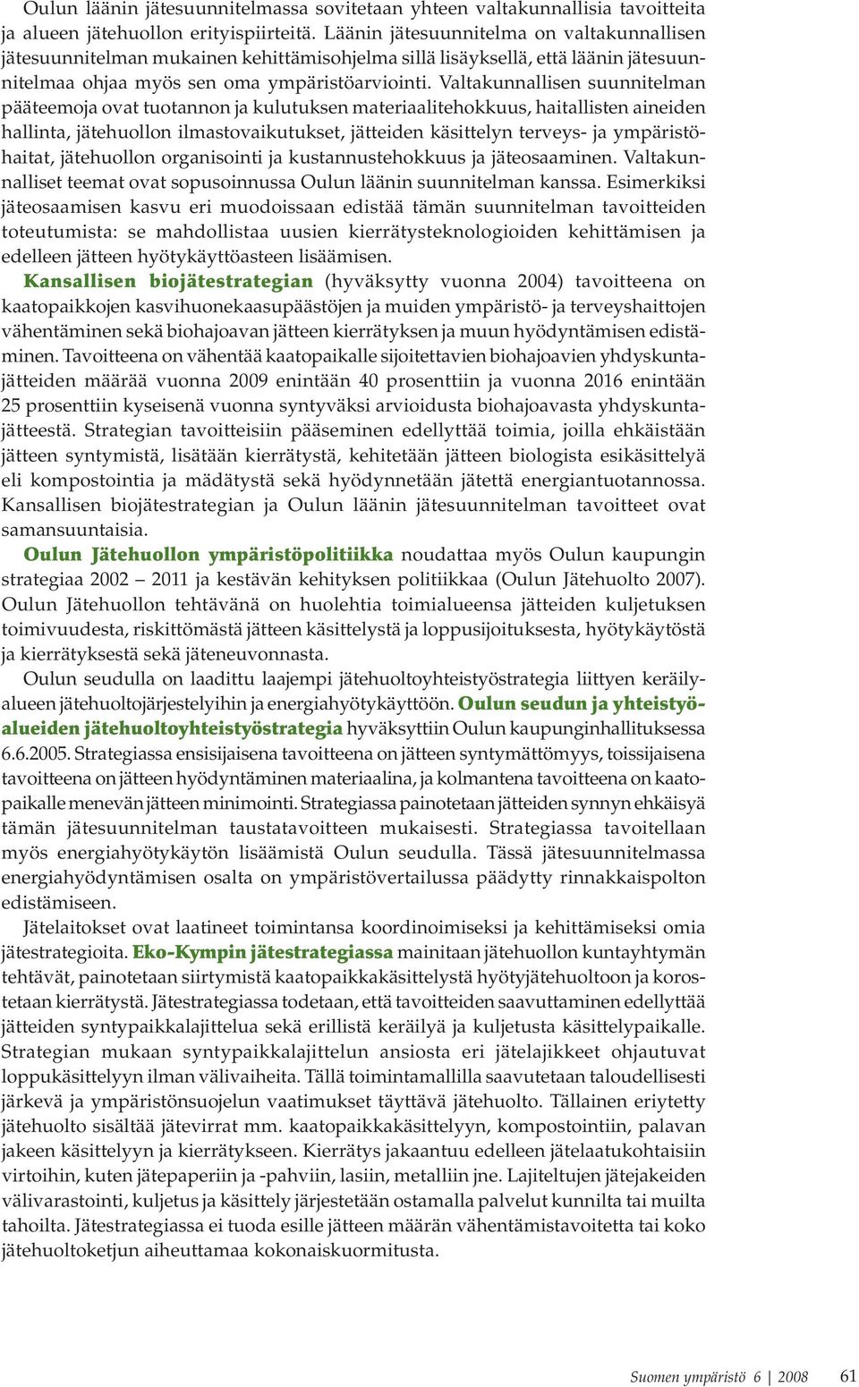 Valtakunnallisen suunnitelman pääteemoja ovat tuotannon ja kulutuksen materiaalitehokkuus, haitallisten aineiden hallinta, jätehuollon ilmastovaikutukset, jätteiden käsittelyn terveys- ja