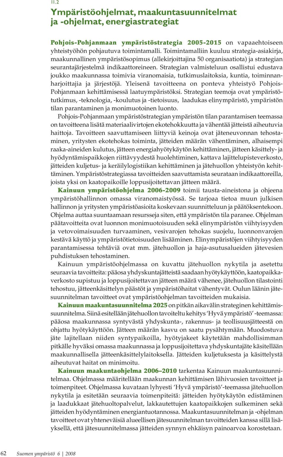 Strategian valmisteluun osallistui edustava joukko maakunnassa toimivia viranomaisia, tutkimuslaitoksia, kuntia, toiminnanharjoittajia ja järjestöjä.