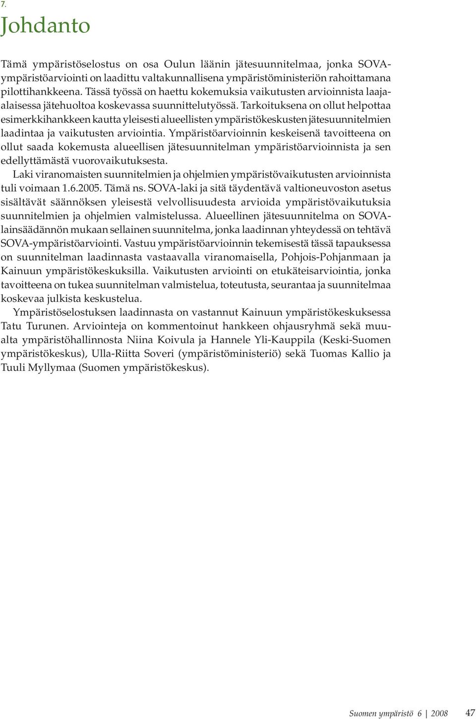 Tarkoituksena on ollut helpottaa esimerkkihankkeen kautta yleisesti alueellisten ympäristökeskusten jätesuunnitelmien laadintaa ja vaikutusten arviointia.