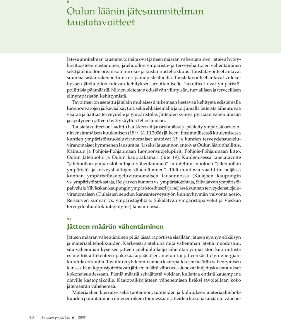 Taustatavoitteet antavat viitekehyksen jätehuollon tulevan kehityksen arvottamiselle. Tavoitteet ovat ympäristöpoliittisia päämääriä.