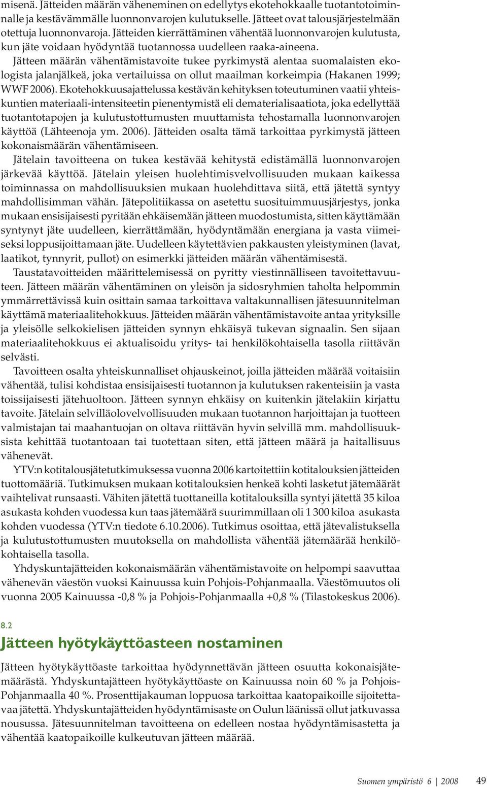 Jätteen määrän vähentämistavoite tukee pyrkimystä alentaa suomalaisten ekologista jalanjälkeä, joka vertailuissa on ollut maailman korkeimpia (Hakanen 1999; WWF 2006).