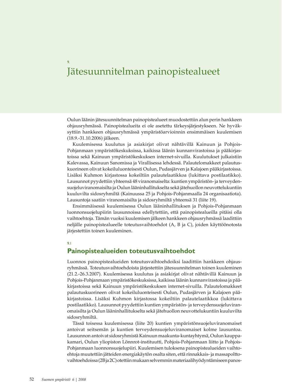 Kuulemisessa kuulutus ja asiakirjat olivat nähtävillä Kainuun ja Pohjois- Pohjanmaan ympäristökeskuksissa, kaikissa läänin kunnanvirastoissa ja pääkirjastoissa sekä Kainuun ympäristökeskuksen