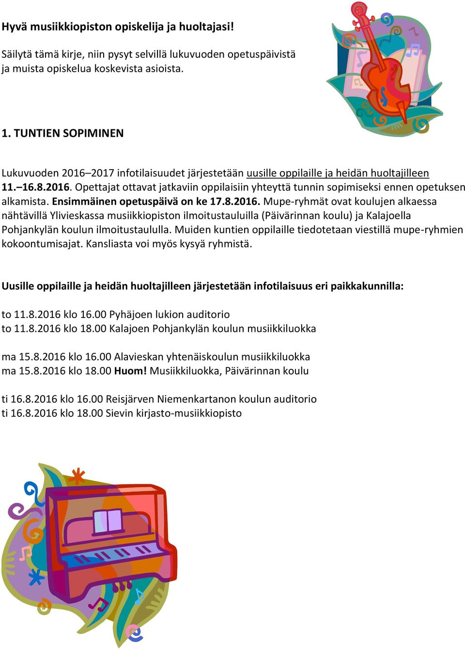 Ensimmäinen opetuspäivä on ke 17.8.2016.