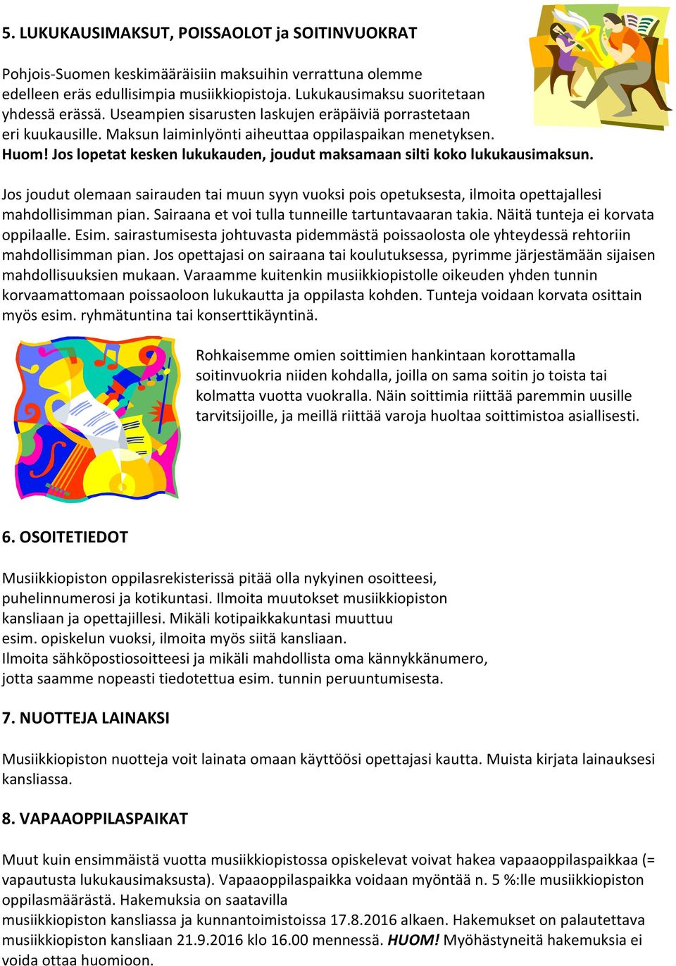 Jos lopetat kesken lukukauden, joudut maksamaan silti koko lukukausimaksun. Jos joudut olemaan sairauden tai muun syyn vuoksi pois opetuksesta, ilmoita opettajallesi mahdollisimman pian.