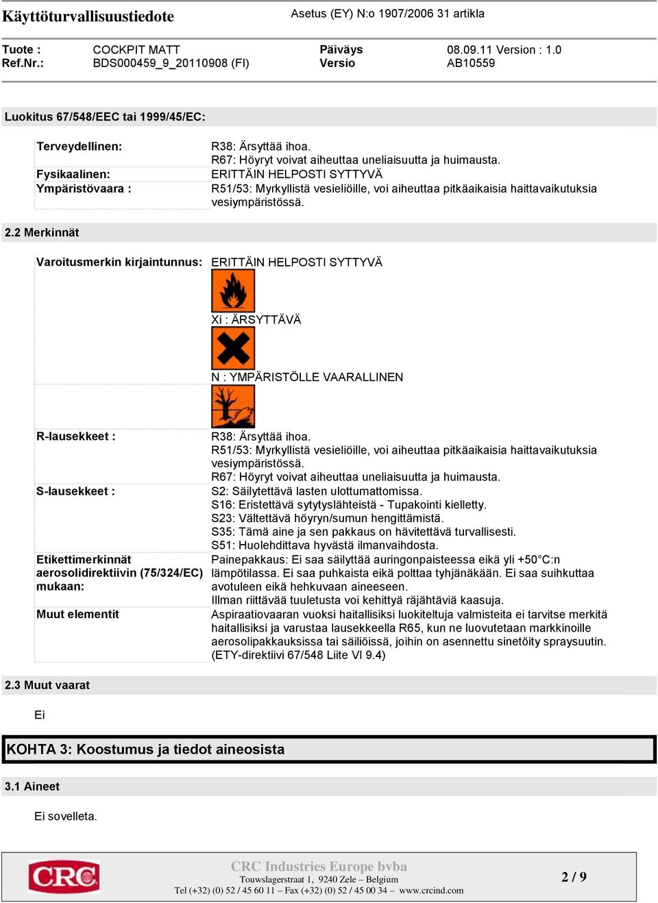 2 Merkinnät Varoitusmerkin kirjaintunnus: ERITTÄIN HELPOSTI SYTTYVÄ Xi : ÄRSYTTÄVÄ N : YMPÄRISTÖLLE VAARALLINEN R-lausekkeet : S-lausekkeet : Etikettimerkinnät aerosolidirektiivin (75/324/EC) mukaan: