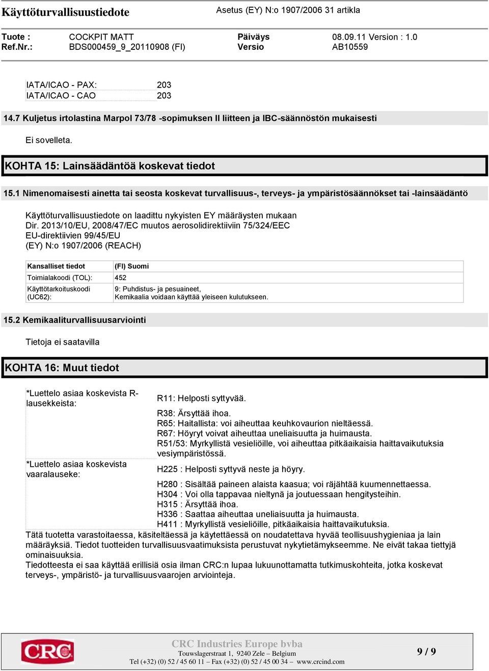 2013/10/EU, 2008/47/EC muutos aerosolidirektiiviin 75/324/EEC EU-direktiivien 99/45/EU (EY) N:o 1907/2006 (REACH) Kansalliset tiedot Toimialakoodi (TOL): 452 Käyttötarkoituskoodi (UC62): (FI) Suomi