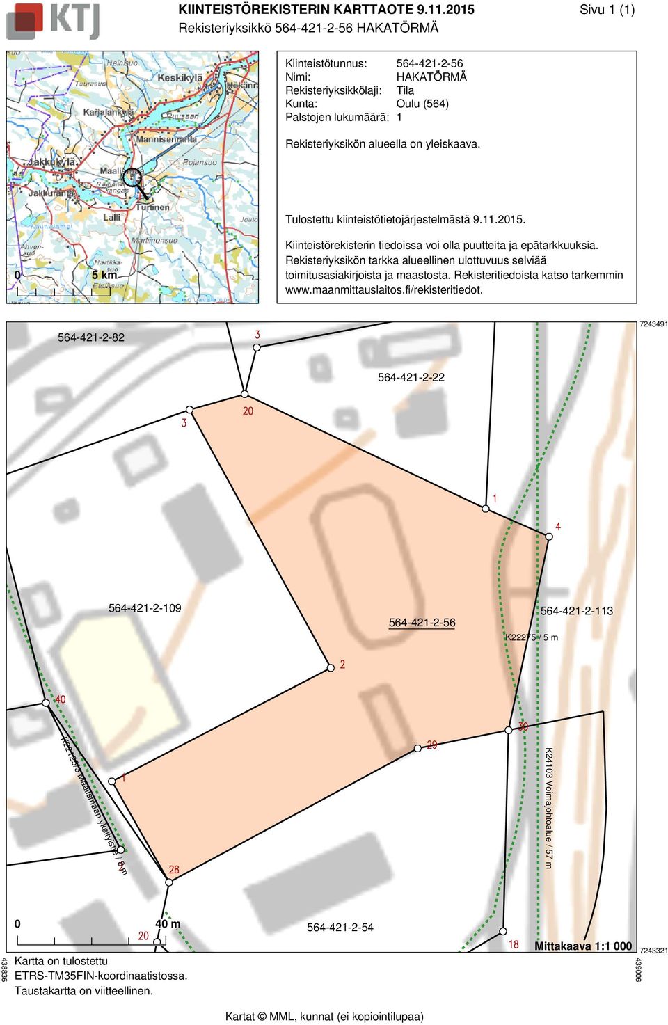 Tulostettu kiinteistötietojärjestelmästä 9.11.2015. 0 5 km Rekisteriyksikön tarkka alueellinen ulottuvuus selviää toimitusasiakirjoista ja maastosta. Rekisteritiedoista katso tarkemmin www.