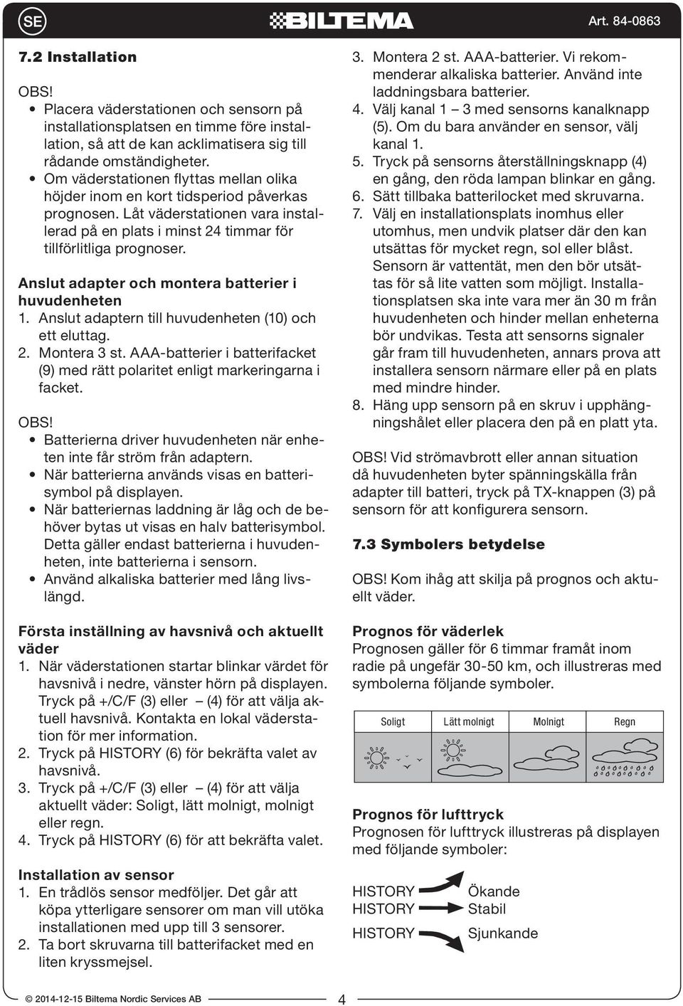 Anslut adapter och montera batterier i huvudenheten 1. Anslut adaptern till huvudenheten (10) och ett eluttag. 2. Montera 3 st.