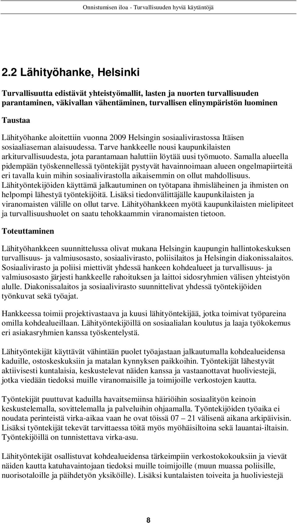 Samalla alueella pidempään työskennellessä työntekijät pystyvät havainnoimaan alueen ongelmapiirteitä eri tavalla kuin mihin sosiaalivirastolla aikaisemmin on ollut mahdollisuus.