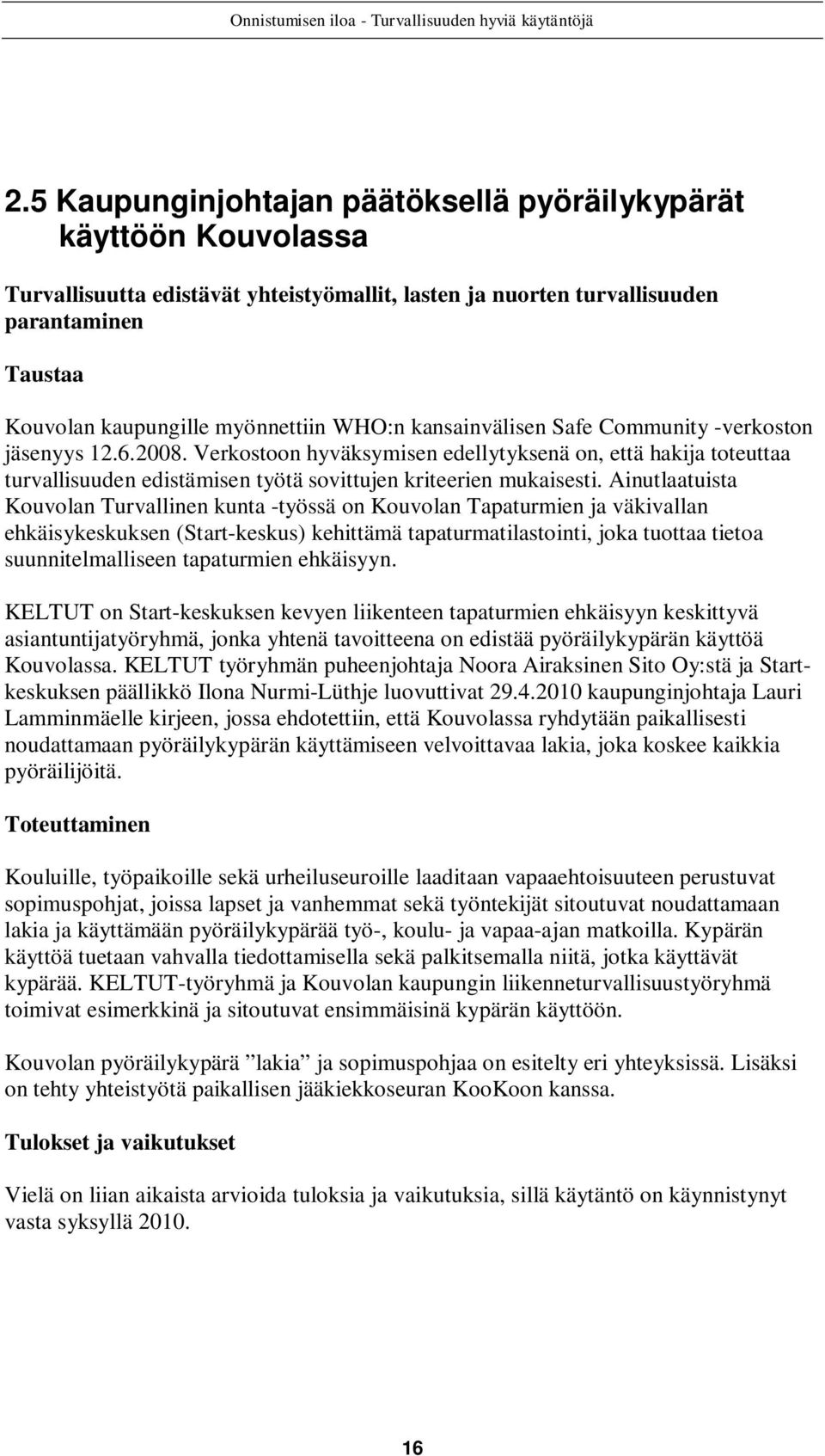 Ainutlaatuista Kouvolan Turvallinen kunta -työssä on Kouvolan Tapaturmien ja väkivallan ehkäisykeskuksen (Start-keskus) kehittämä tapaturmatilastointi, joka tuottaa tietoa suunnitelmalliseen