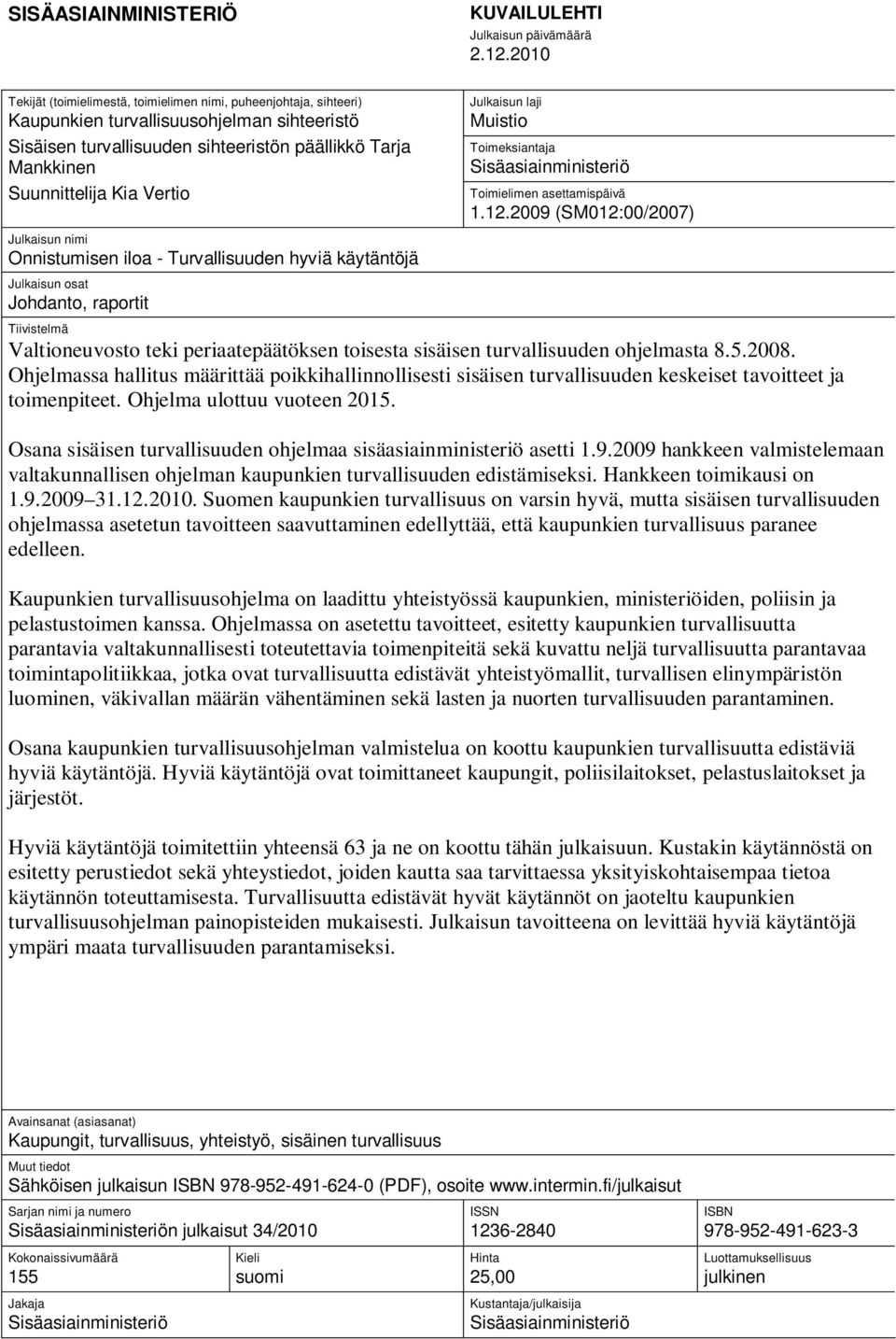 Vertio Julkaisun nimi Onnistumisen iloa - Turvallisuuden hyviä käytäntöjä Julkaisun osat Johdanto, raportit Julkaisun laji Muistio Toimeksiantaja Sisäasiainministeriö Toimielimen asettamispäivä 1.12.