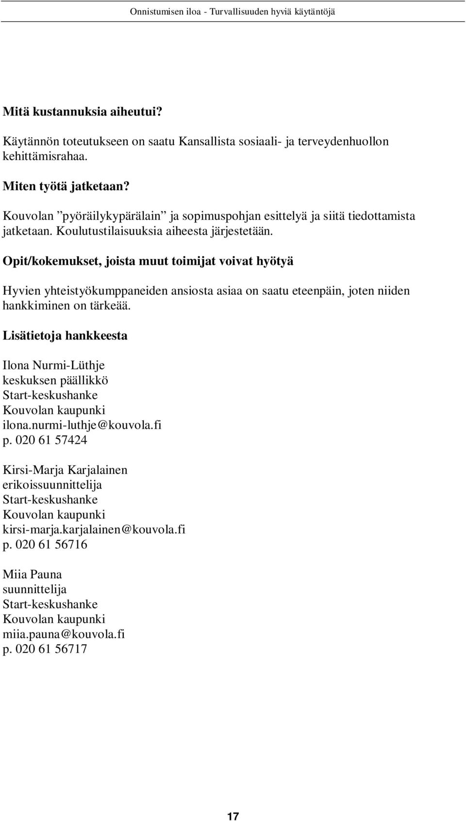 Opit/kokemukset, joista muut toimijat voivat hyötyä Hyvien yhteistyökumppaneiden ansiosta asiaa on saatu eteenpäin, joten niiden hankkiminen on tärkeää.