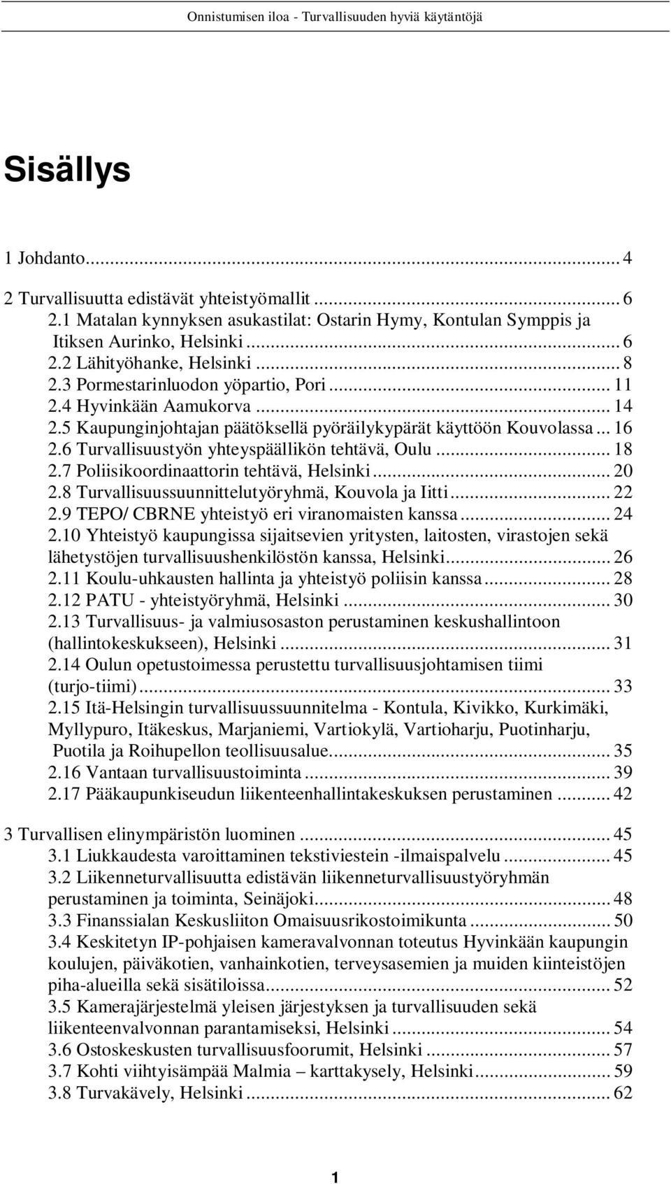 6 Turvallisuustyön yhteyspäällikön tehtävä, Oulu... 18 2.7 Poliisikoordinaattorin tehtävä, Helsinki... 20 2.8 Turvallisuussuunnittelutyöryhmä, Kouvola ja Iitti... 22 2.