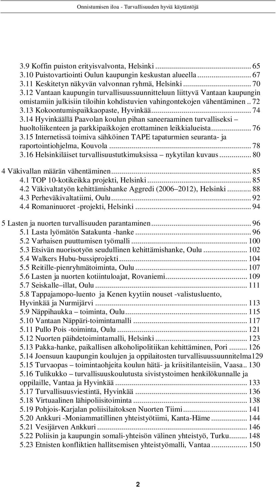 14 Hyvinkäällä Paavolan koulun pihan saneeraaminen turvalliseksi huoltoliikenteen ja parkkipaikkojen erottaminen leikkialueista... 76 3.