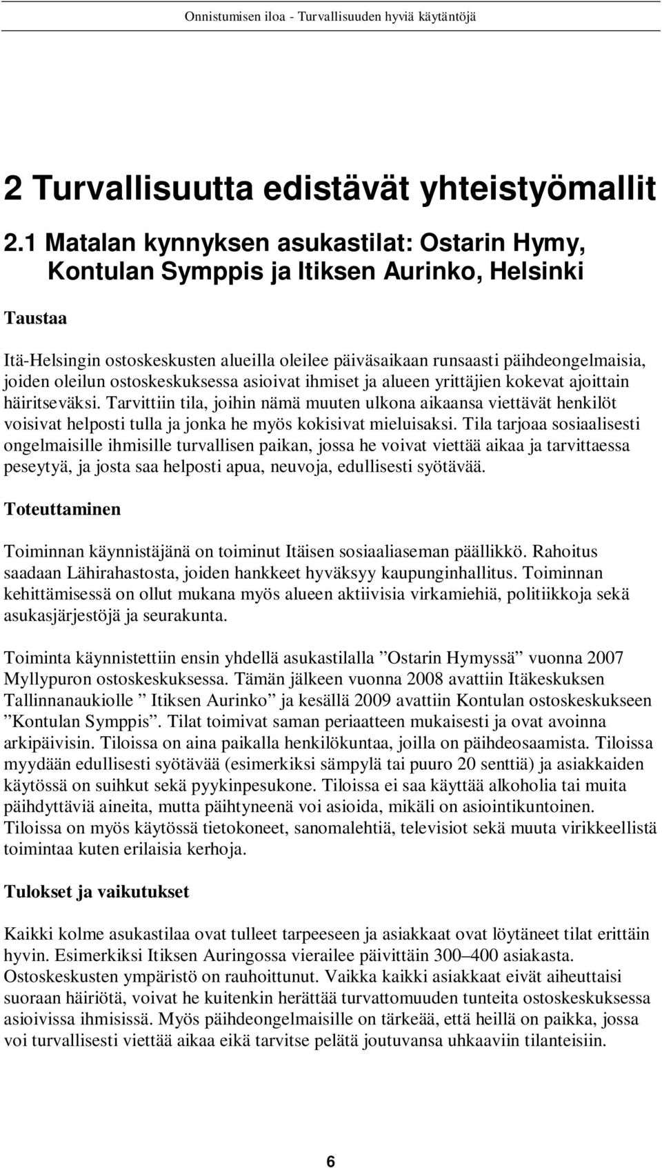 oleilun ostoskeskuksessa asioivat ihmiset ja alueen yrittäjien kokevat ajoittain häiritseväksi.