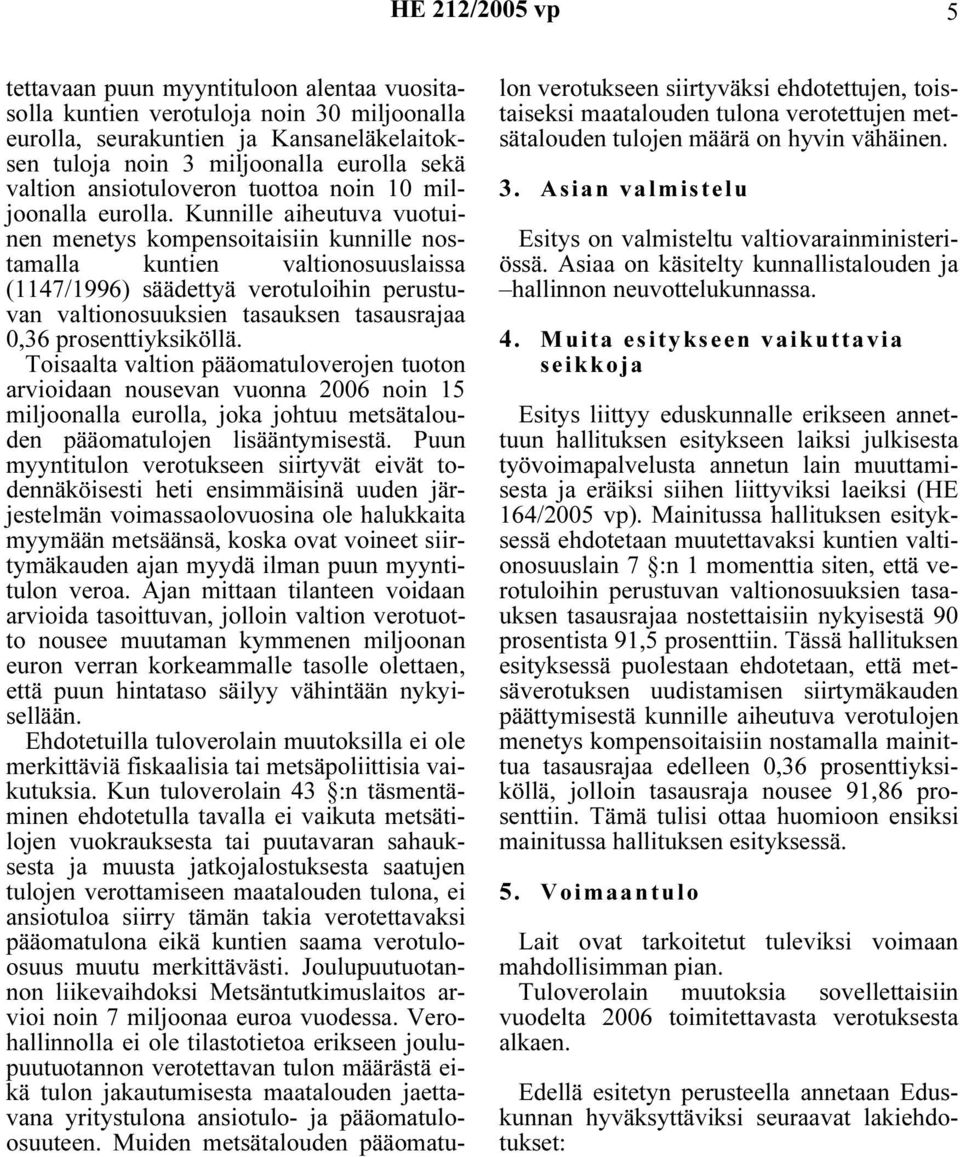 Kunnille aiheutuva vuotuinen menetys kompensoitaisiin kunnille nostamalla kuntien valtionosuuslaissa (1147/1996) säädettyä verotuloihin perustuvan valtionosuuksien tasauksen tasausrajaa 0,36