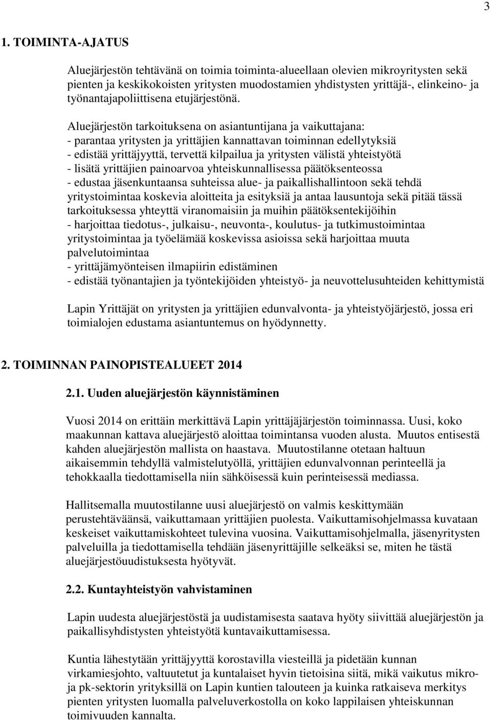 Aluejärjestön tarkoituksena on asiantuntijana ja vaikuttajana: - parantaa yritysten ja yrittäjien kannattavan toiminnan edellytyksiä - edistää yrittäjyyttä, tervettä kilpailua ja yritysten välistä