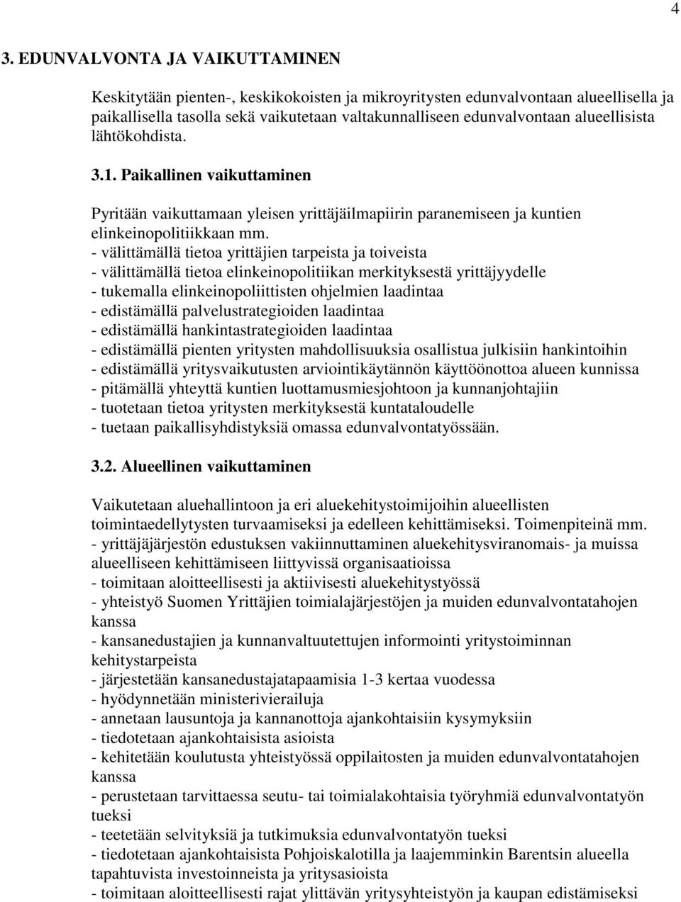 - välittämällä tietoa yrittäjien tarpeista ja toiveista - välittämällä tietoa elinkeinopolitiikan merkityksestä yrittäjyydelle - tukemalla elinkeinopoliittisten ohjelmien laadintaa - edistämällä