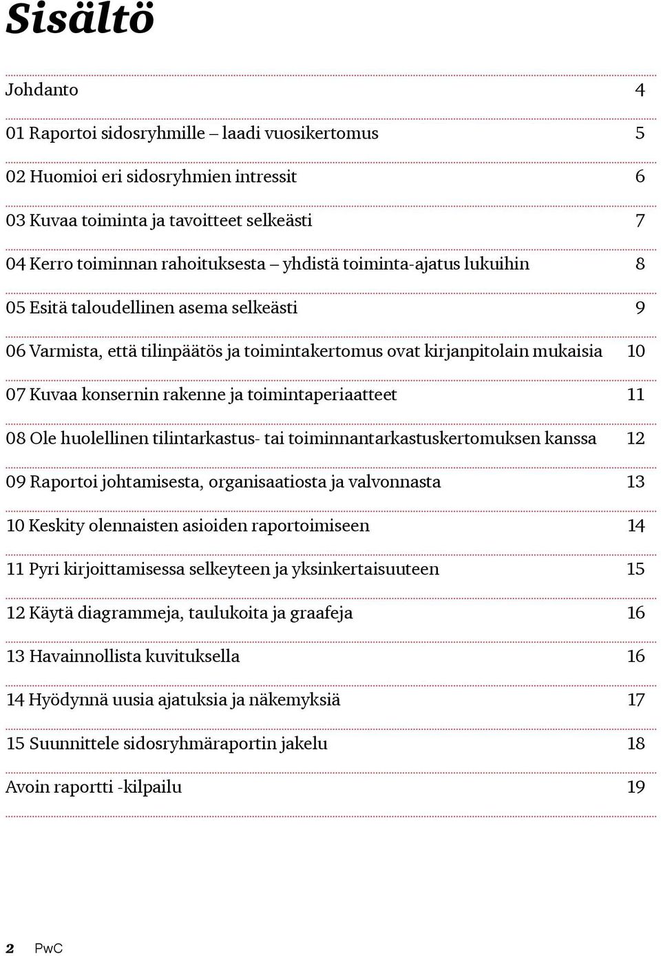 11 08 Ole huolellinen tilintarkastus- tai toiminnantarkastuskertomuksen kanssa 12 09 Raportoi johtamisesta, organisaatiosta ja valvonnasta 13 10 Keskity olennaisten asioiden raportoimiseen 14 11 Pyri