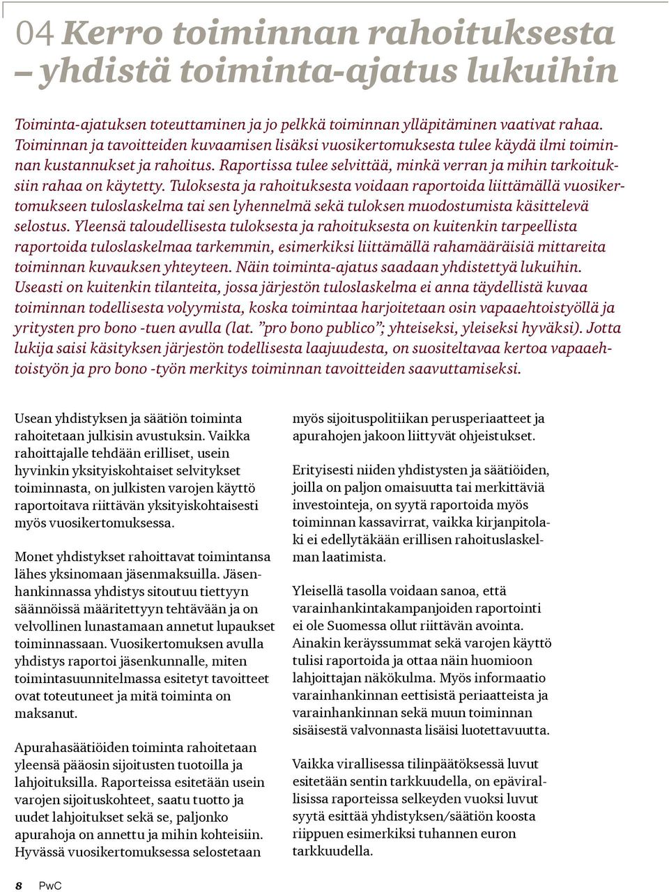 Tuloksesta ja rahoituksesta voidaan raportoida liittämällä vuosikertomukseen tuloslaskelma tai sen lyhennelmä sekä tuloksen muodostumista käsittelevä selostus.