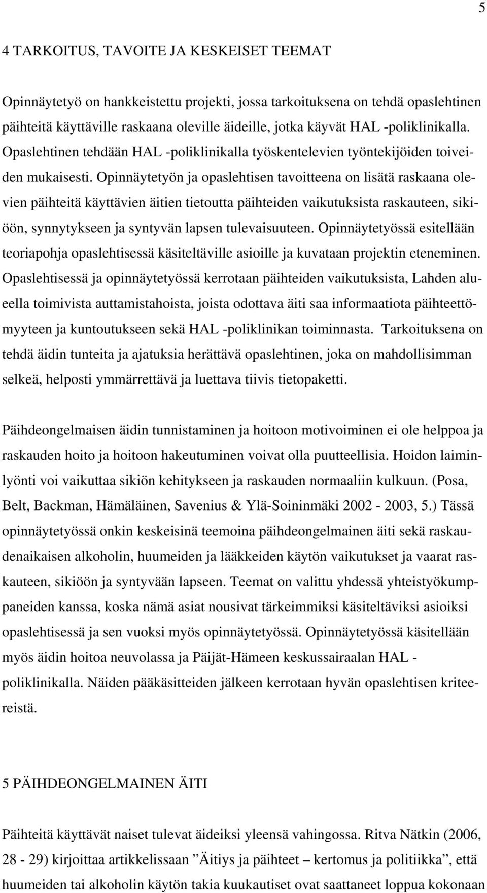 Opinnäytetyön ja opaslehtisen tavoitteena on lisätä raskaana olevien päihteitä käyttävien äitien tietoutta päihteiden vaikutuksista raskauteen, sikiöön, synnytykseen ja syntyvän lapsen tulevaisuuteen.